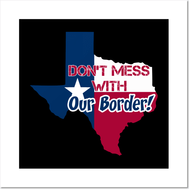 Texas: Don't mess with our borders Wall Art by rand0mity